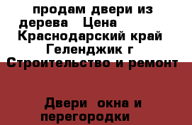 продам двери из дерева › Цена ­ 1 200 - Краснодарский край, Геленджик г. Строительство и ремонт » Двери, окна и перегородки   